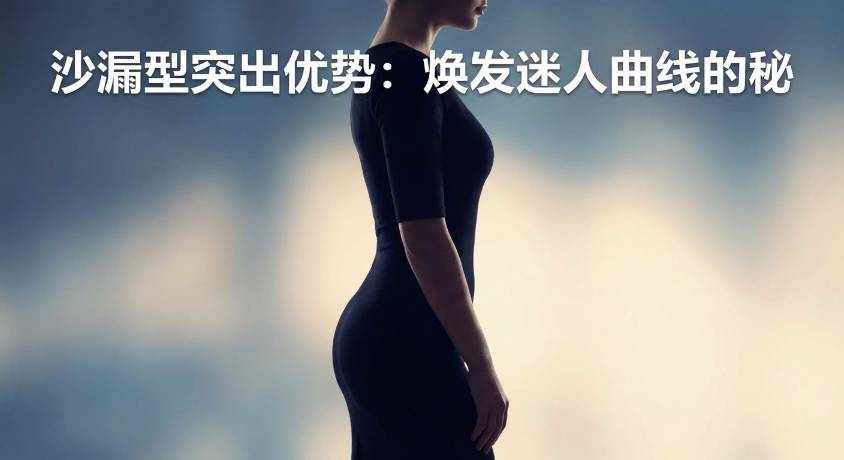 沙漏型突出优势：焕发迷人曲线的秘密武器