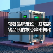 轻奢品牌定位：打造高端品质的核心策略揭秘（图1）
