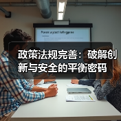 政策法规完善:破解创新与安全的平衡密码(图1) 政策法规完善:破解创新与安全的平衡密码(图1)