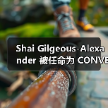 Shai Gilgeous-Alexander 被任命为 CONVERSE Basketball 创意总监(图3) Shai Gilgeous-Alexander 被任命为 CONVERSE Basketball 创意总监(图3)