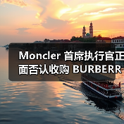 Moncler 首席执行官正面否认收购 BURBERRY 传闻 Moncler 首席执行官正面否认收购 BURBERRY 传闻