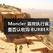 Moncler 首席执行官正面否认收购 BURBERRY 传闻 Moncler 首席执行官正面否认收购 BURBERRY 传闻