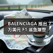 BALENCIAGA 推出 7 万美元 F1 鲨鱼雕塑(图1) BALENCIAGA 推出 7 万美元 F1 鲨鱼雕塑(图1)