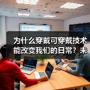 为什么穿戴可穿戴技术能改变我们的日常？未来已来，科技早已成为生活的一部分。从智能手环到高端智能服装，可穿戴技术不仅帮你监测健康，还能提升你的工作效率和生活品质。（图4）