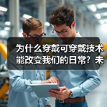 为什么穿戴可穿戴技术能改变我们的日常？未来已来，科技早已成为生活的一部分。从智能手环到高端智能服装，可穿戴技术不仅帮你监测健康，还能提升你的工作效率和生活品质。（图1）