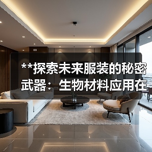 **探索未来服装的秘密武器：生物材料应用在时尚行业中的革新之路**（图2）