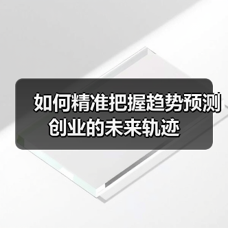 如何精准把握趋势预测创业的未来轨迹(图1) 如何精准把握趋势预测创业的未来轨迹(图1)