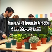 如何精准把握趋势预测创业的未来轨迹(图2) 如何精准把握趋势预测创业的未来轨迹(图2)
