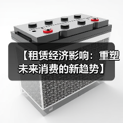 【租赁经济影响:重塑未来消费的新趋势】(图1) 【租赁经济影响:重塑未来消费的新趋势】(图1)