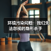 环境污染问题：我们无法忽视的隐形杀手