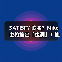 SATISFY 联名？Nike 也将推出「虫洞」T 恤