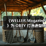 《WELLER Magazine》为 OBEY 打造造型特辑(图2) 《WELLER Magazine》为 OBEY 打造造型特辑(图2)
