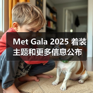 Met Gala 2025 着装主题和更多信息公布