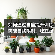 如何通过自信提升训练突破自我限制,建立强大内心(图3) 如何通过自信提升训练突破自我限制,建立强大内心(图3)