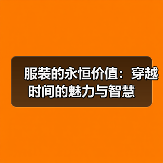 服装的永恒价值：穿越时间的魅力与智慧