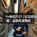 Ye净资产27.7亿背后真相：估值风波再起