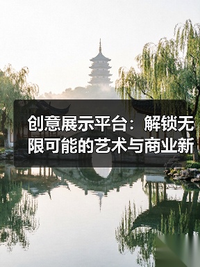创意展示平台:解锁无限可能的艺术与商业新天地(图3) 创意展示平台:解锁无限可能的艺术与商业新天地(图3)