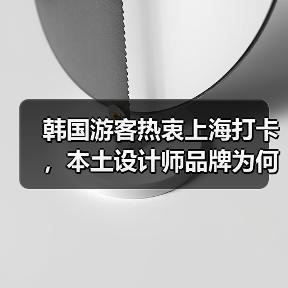 韩国游客热衷上海打卡,本土设计师品牌为何成新宠?(图4) 韩国游客热衷上海打卡,本土设计师品牌为何成新宠?(图4)