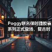 Poggy联名保时捷胶囊系列正式登场,复古时尚邂逅经典设计(图1) Poggy联名保时捷胶囊系列正式登场,复古时尚邂逅经典设计(图1)