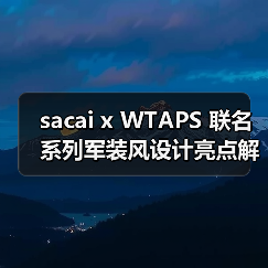 sacai x WTAPS 联名系列军装风设计亮点解析,你的入手选择是?(图2) sacai x WTAPS 联名系列军装风设计亮点解析,你的入手选择是?(图2)