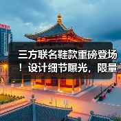 三方联名鞋款重磅登场!设计细节曝光,限量发售不容错过(图2) 三方联名鞋款重磅登场!设计细节曝光,限量发售不容错过(图2)