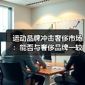 运动品牌冲击奢侈市场:能否与奢侈品牌一较高下?(图1) 运动品牌冲击奢侈市场:能否与奢侈品牌一较高下?(图1)
