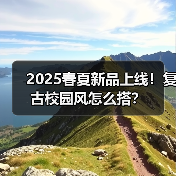 2025春夏新品上线!复古校园风怎么搭?(图1) 2025春夏新品上线!复古校园风怎么搭?(图1)