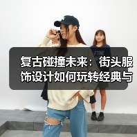 复古碰撞未来:街头服饰设计如何玩转经典与潮流?(图3) 复古碰撞未来:街头服饰设计如何玩转经典与潮流?(图3)