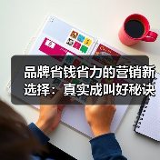 品牌省钱省力的营销新选择:真实成叫好秘诀(图3) 品牌省钱省力的营销新选择:真实成叫好秘诀(图3)