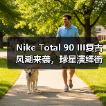 Nike Total 90 III复古风潮来袭,球星演绎街头穿搭美学(图2) Nike Total 90 III复古风潮来袭,球星演绎街头穿搭美学(图2)
