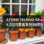STONE ISLAND Ghost 2025春夏系列如何诠释复古机能风？