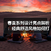 春夏系列设计亮点解析:经典舒适风格如何打造?(图3) 春夏系列设计亮点解析:经典舒适风格如何打造?(图3)