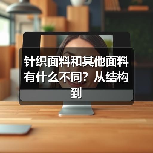 针织面料和其他面料有什么不同？从结构到选用一次讲清