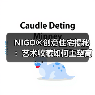 NIGO®创意住宅揭秘:艺术收藏如何重塑高端生活体验(图1) NIGO®创意住宅揭秘:艺术收藏如何重塑高端生活体验(图1)