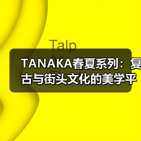 TANAKA春夏系列：复古与街头文化的美学平衡（图3）