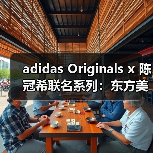 adidas Originals x 陈冠希联名系列：东方美学如何重塑运动时尚？