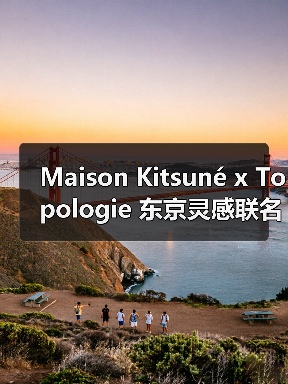 Maison Kitsuné x Topologie 东京灵感联名系列发布(图2) Maison Kitsuné x Topologie 东京灵感联名系列发布(图2)