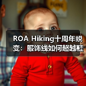 ROA Hiking十周年蜕变：服饰线如何超越鞋履定义新时尚？（图4）