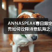 ANNASPEAK春日限定秀如何诠释诗意航海之旅？（图3）