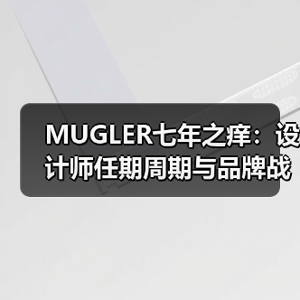 MUGLER七年之痒：设计师任期周期与品牌战略调整（图1）