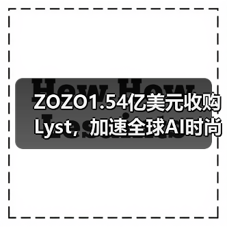 ZOZO1.54亿美元收购Lyst,加速全球AI时尚布局(图3) ZOZO1.54亿美元收购Lyst,加速全球AI时尚布局(图3)