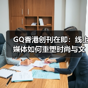 GQ香港创刊在即：线上媒体如何重塑时尚与文化版图（图2）