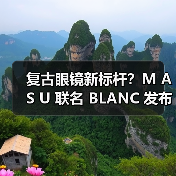复古眼镜新标杆?M A S U 联名 BLANC 发布合作系列(图3) 复古眼镜新标杆?M A S U 联名 BLANC 发布合作系列(图3)