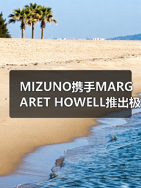 MIZUNO携手MARGARET HOWELL推出极简主义联名系列（图1）