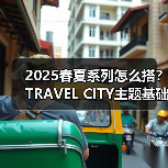 2025春夏系列怎么搭?TRAVEL CITY主题基础款穿搭指南(图4) 2025春夏系列怎么搭?TRAVEL CITY主题基础款穿搭指南(图4)