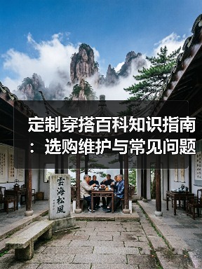 定制穿搭百科知识指南:选购维护与常见问题解析2026(图2) 定制穿搭百科知识指南:选购维护与常见问题解析2026(图2)